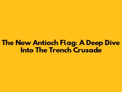 The New Antioch Flag: A Deep Dive Into The Trench Crusade