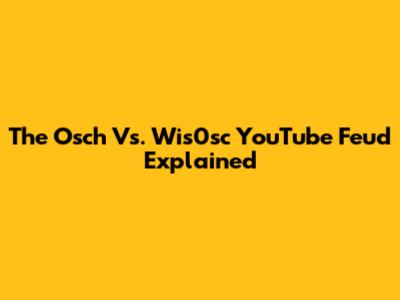 The Osch Vs. Wis0sc YouTube Feud Explained