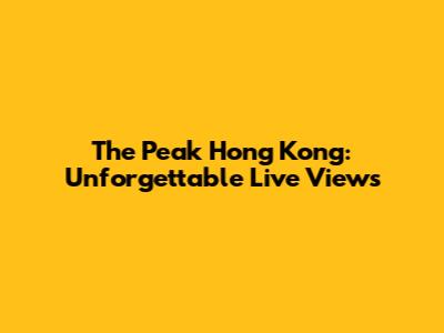 The Peak Hong Kong: Unforgettable Live Views