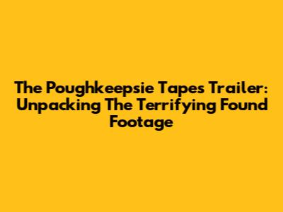The Poughkeepsie Tapes Trailer: Unpacking The Terrifying Found Footage