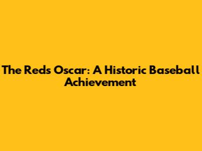 The Reds' Oscar: A Historic Baseball Achievement