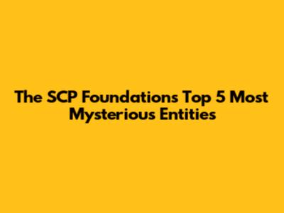 The SCP Foundation's Top 5 Most Mysterious Entities