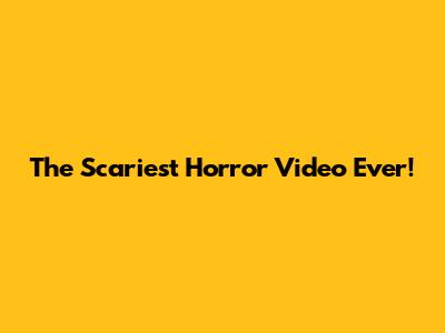 The Scariest Horror Video Ever!