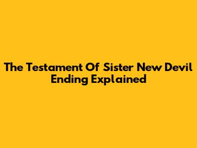 The Testament Of Sister New Devil Ending Explained