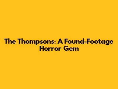 The Thompsons: A Found-Footage Horror Gem