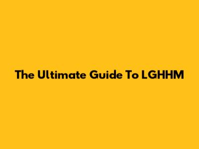 The Ultimate Guide To LGHHM