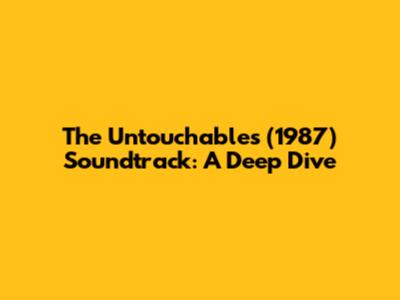 The Untouchables (1987) Soundtrack: A Deep Dive