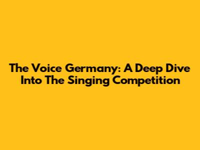 The Voice Germany: A Deep Dive Into The Singing Competition