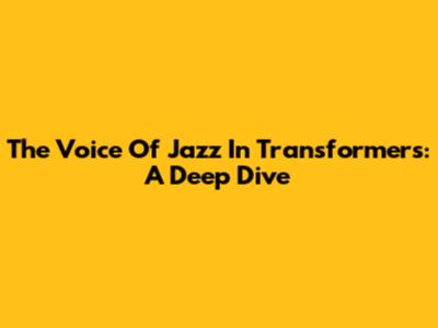 The Voice Of Jazz In Transformers: A Deep Dive