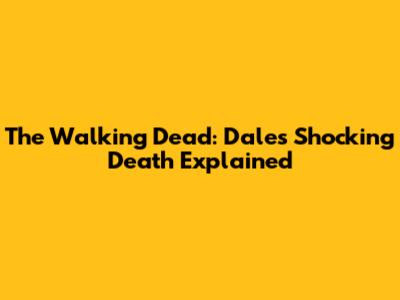 The Walking Dead: Dale's Shocking Death Explained