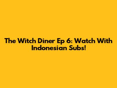 The Witch Diner Ep 6: Watch With Indonesian Subs!