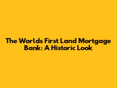 The World's First Land Mortgage Bank: A Historic Look