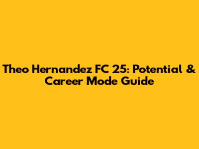 Theo Hernandez FC 25: Potential & Career Mode Guide