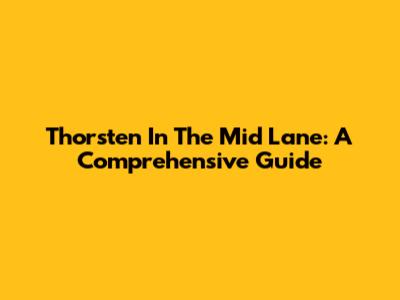 Thorsten In The Mid Lane: A Comprehensive Guide