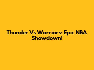 Thunder Vs Warriors: Epic NBA Showdown!