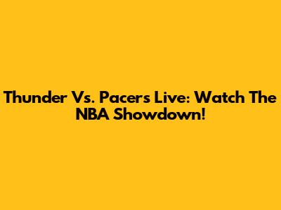 Thunder Vs. Pacers Live: Watch The NBA Showdown!