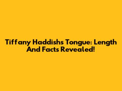 Tiffany Haddish's Tongue: Length And Facts Revealed!