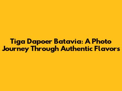 Tiga Dapoer Batavia: A Photo Journey Through Authentic Flavors