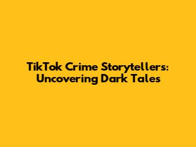 TikTok Crime Storytellers: Uncovering Dark Tales