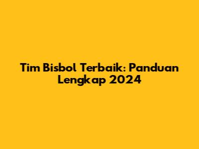 Tim Bisbol Terbaik: Panduan Lengkap 2024