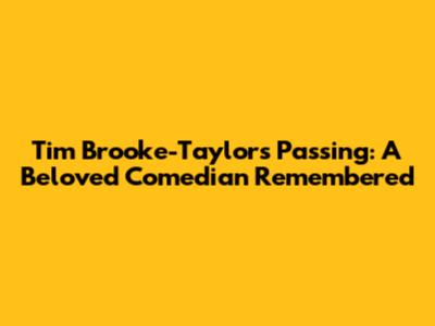 Tim Brooke-Taylor's Passing: A Beloved Comedian Remembered