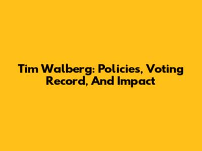 Tim Walberg: Policies, Voting Record, And Impact