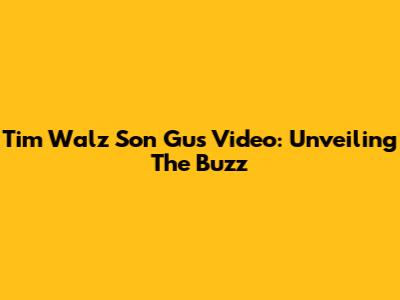Tim Walz Son Gus Video: Unveiling The Buzz