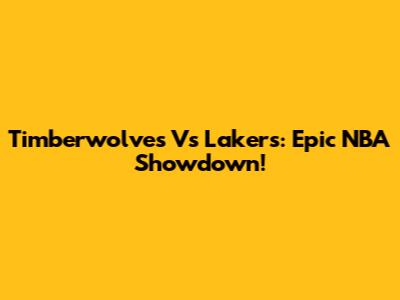 Timberwolves Vs Lakers: Epic NBA Showdown!