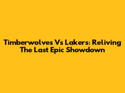 Timberwolves Vs Lakers: Reliving The Last Epic Showdown