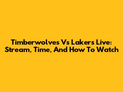 Timberwolves Vs Lakers Live: Stream, Time, And How To Watch
