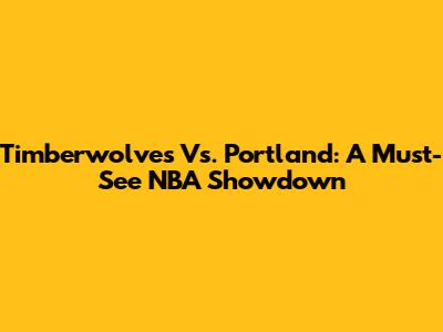 Timberwolves Vs. Portland: A Must-See NBA Showdown
