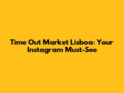 Time Out Market Lisboa: Your Instagram Must-See