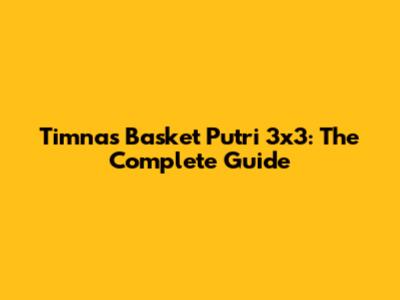 Timnas Basket Putri 3x3: The Complete Guide