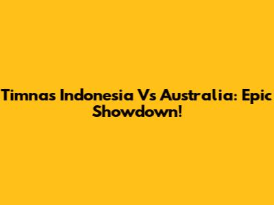 Timnas Indonesia Vs Australia: Epic Showdown!