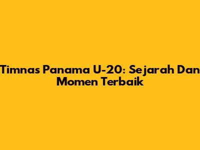 Timnas Panama U-20: Sejarah Dan Momen Terbaik