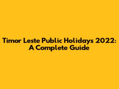 Timor Leste Public Holidays 2022: A Complete Guide
