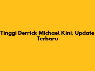 Tinggi Derrick Michael Kini: Update Terbaru