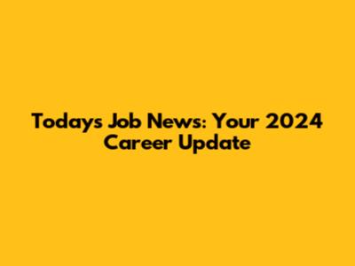 Today's Job News: Your 2024 Career Update