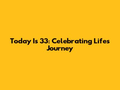 Today Is 33: Celebrating Life's Journey