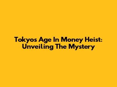 Tokyo's Age In Money Heist: Unveiling The Mystery