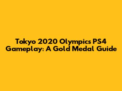 Tokyo 2020 Olympics PS4 Gameplay: A Gold Medal Guide
