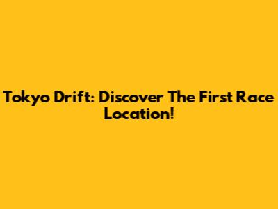 Tokyo Drift: Discover The First Race Location!