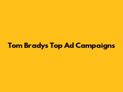 Tom Brady's Top Ad Campaigns