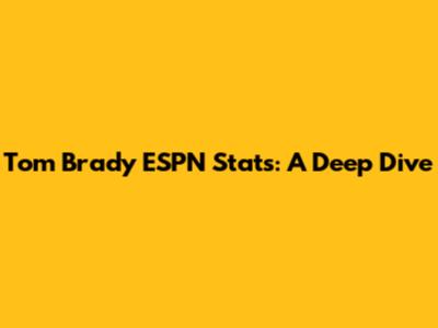 Tom Brady ESPN Stats: A Deep Dive