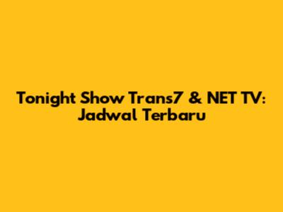 Tonight Show Trans7 & NET TV: Jadwal Terbaru
