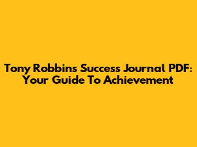 Tony Robbins Success Journal PDF: Your Guide To Achievement