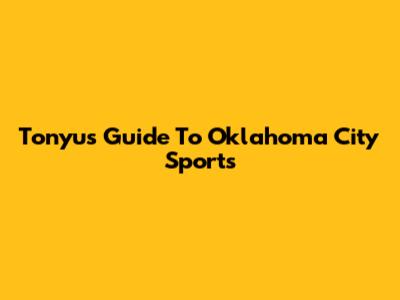 Tonyu's Guide To Oklahoma City Sports