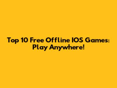 Top 10 Free Offline IOS Games: Play Anywhere!