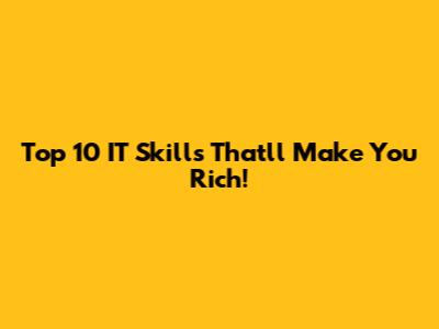 Top 10 IT Skills That'll Make You Rich!