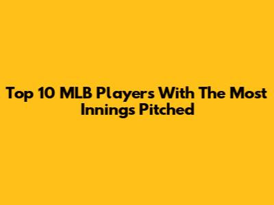 Top 10 MLB Players With The Most Innings Pitched